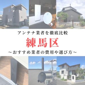 練馬区のアンテナ工事業者比較！費用や選び方もご紹介